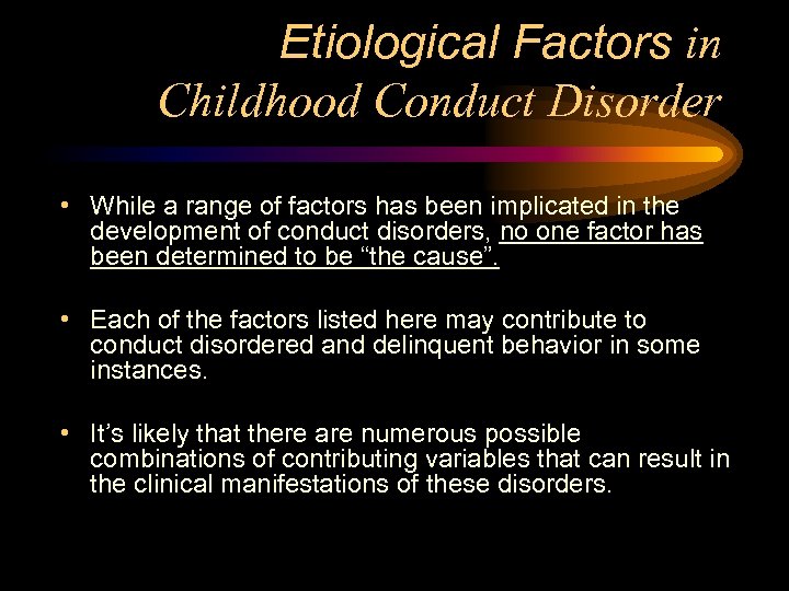 Etiological Factors in Childhood Conduct Disorder • While a range of factors has been