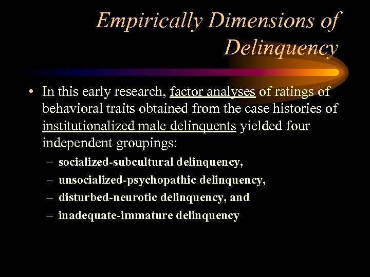 Empirically Dimensions of Delinquency • In this early research, factor analyses of ratings of