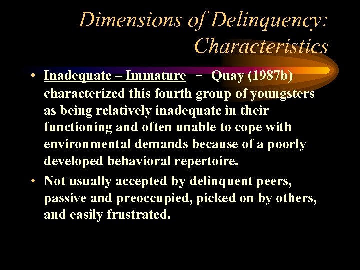 Dimensions of Delinquency: Characteristics • Inadequate – Immature - Quay (1987 b) characterized this