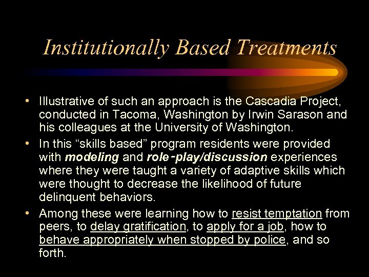 Institutionally Based Treatments • Illustrative of such an approach is the Cascadia Project, conducted