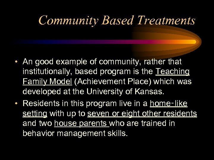 Community Based Treatments • An good example of community, rather that institutionally, based program