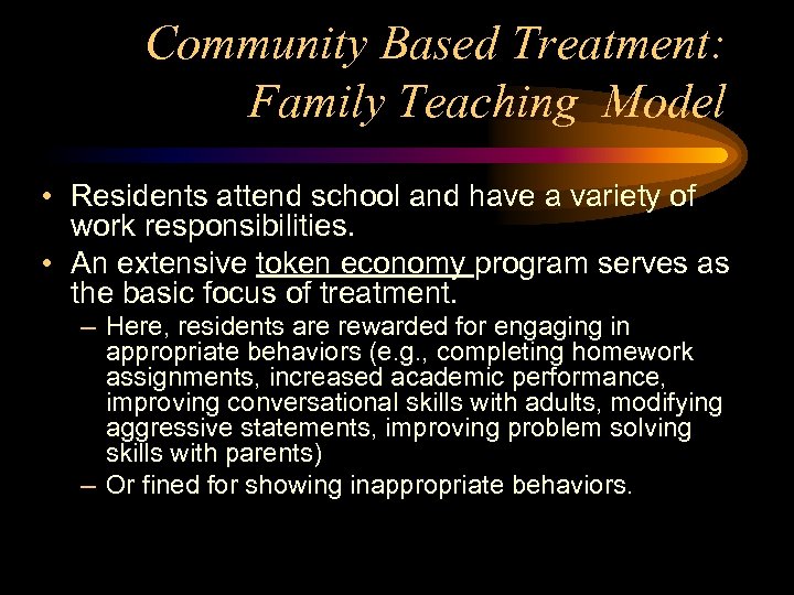 Community Based Treatment: Family Teaching Model • Residents attend school and have a variety