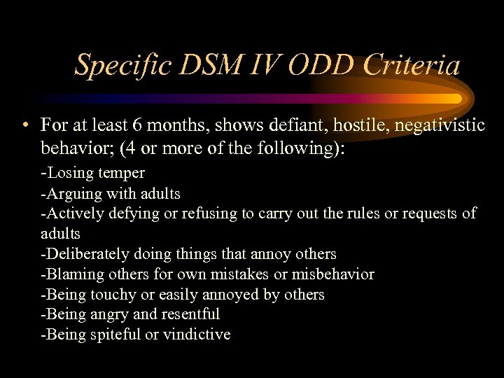 Specific DSM IV ODD Criteria • For at least 6 months, shows defiant, hostile,