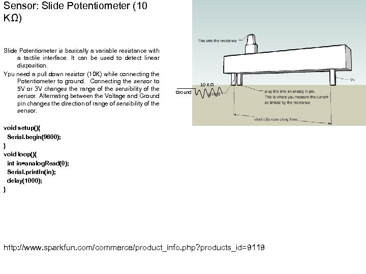 Sensor: Slide Potentiometer (10 KΩ) Slide Potentiometer is basically a variable resistance with a