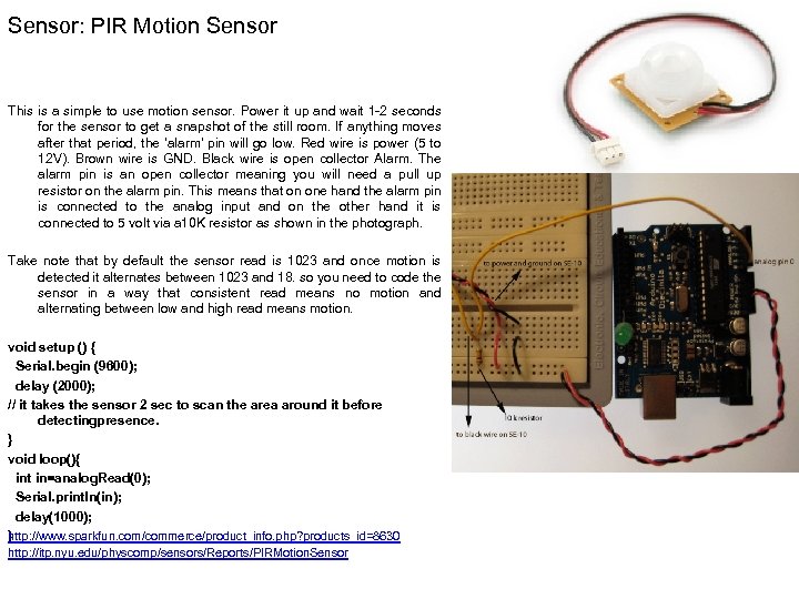 Sensor: PIR Motion Sensor This is a simple to use motion sensor. Power it