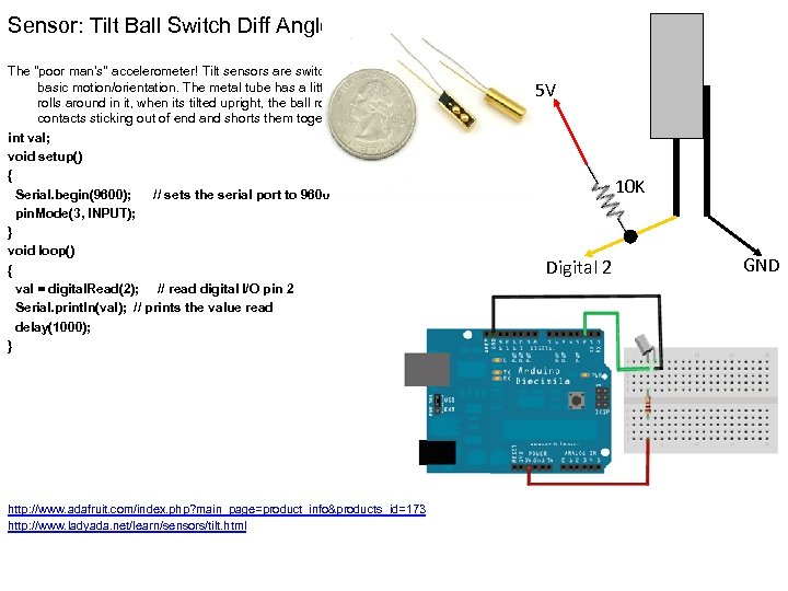 Sensor: Tilt Ball Switch Diff Angle: 30 The "poor man's" accelerometer! Tilt sensors are