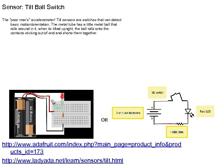 Sensor: Tilt Ball Switch The "poor man's" accelerometer! Tilt sensors are switches that can