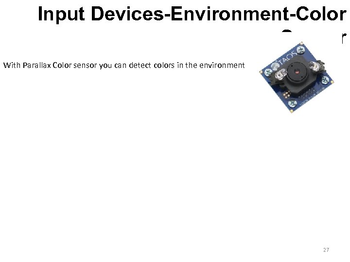 Input Devices-Environment-Color Sensor With Parallax Color sensor you can detect colors in the environment
