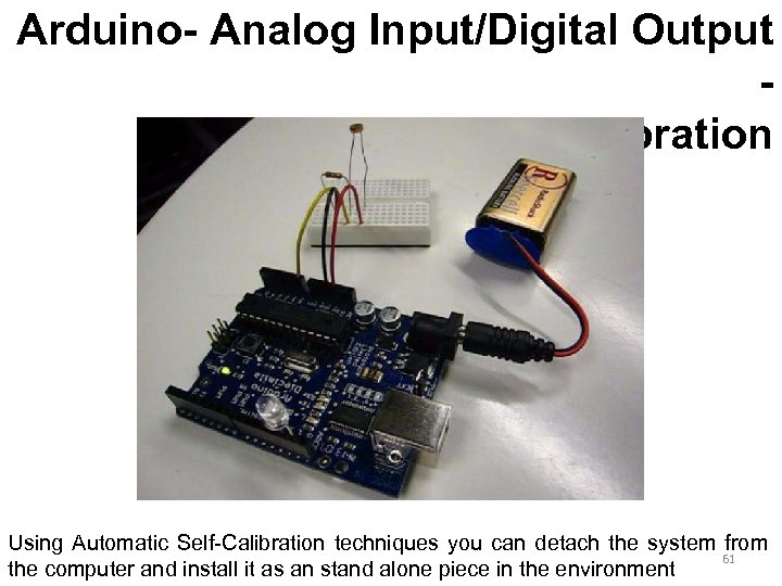Arduino- Analog Input/Digital Output System Calibration Using Automatic Self-Calibration techniques you can detach the