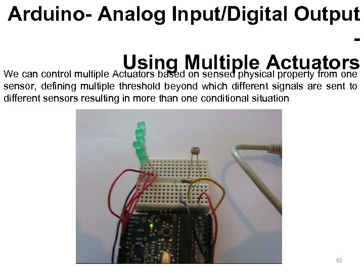 Arduino- Analog Input/Digital Output Using Multiple Actuators We can control multiple Actuators based on
