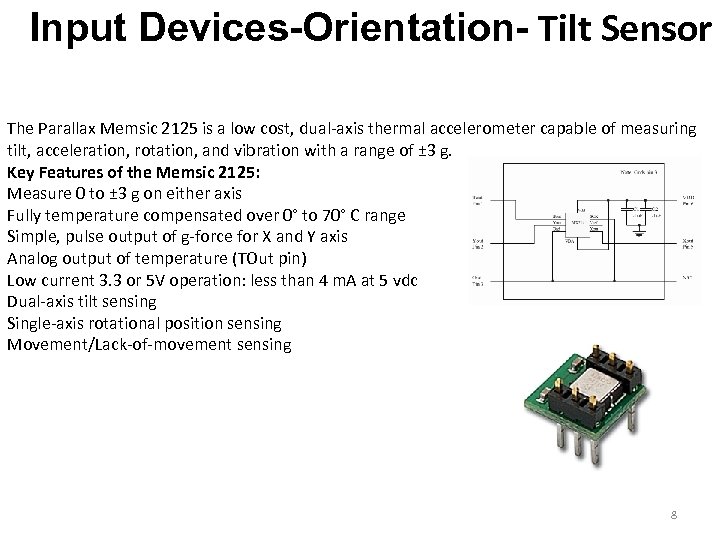 Input Devices-Orientation- Tilt Sensor The Parallax Memsic 2125 is a low cost, dual-axis thermal