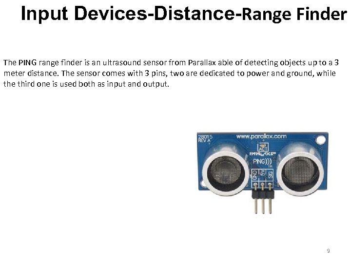 Input Devices-Distance-Range Finder The PING range finder is an ultrasound sensor from Parallax able