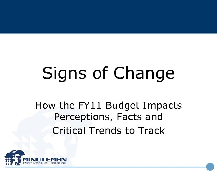 Signs of Change How the FY 11 Budget Impacts Perceptions, Facts and Critical Trends