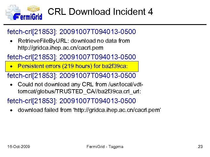 CRL Download Incident 4 fetch-crl[21853]: 20091007 T 094013 -0500 Retrieve. File. By. URL: download