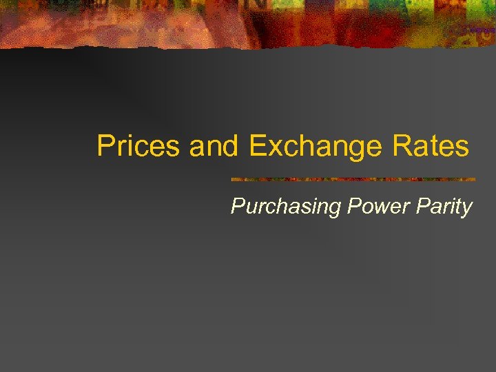 Prices and Exchange Rates Purchasing Power Parity 