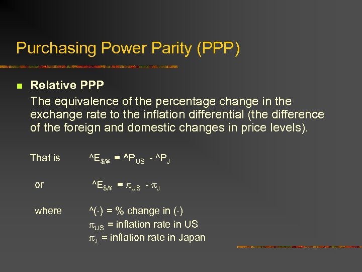 Purchasing Power Parity (PPP) n Relative PPP The equivalence of the percentage change in