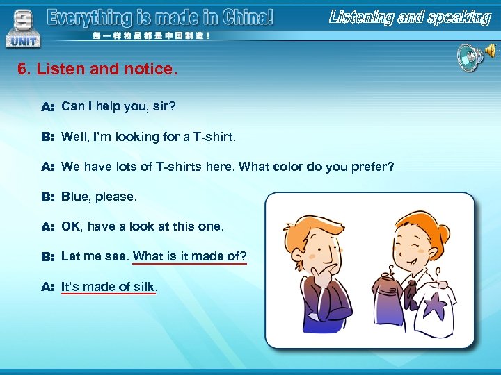 6. Listen and notice. A: Can I help you, sir? B: Well, I’m looking