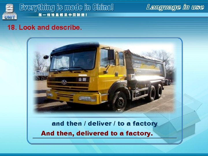 18. Look and describe. and then / deliver / to a factory And then,