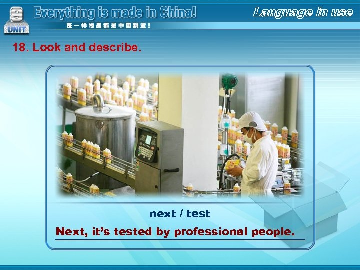 18. Look and describe. next / test Next, it’s tested by professional people. 