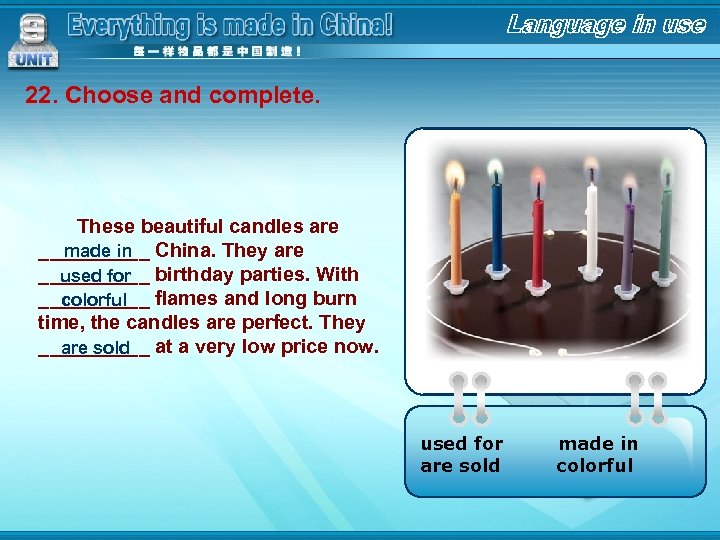 22. Choose and complete. These beautiful candles are _____ China. They are made in