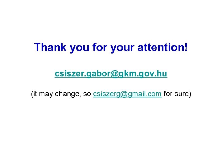 Thank you for your attention! csiszer. gabor@gkm. gov. hu (it may change, so csiszerg@gmail.