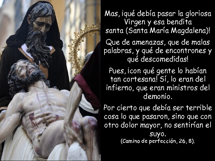Mas, ¡qué debía pasar la gloriosa Virgen y esa bendita santa (Santa María Magdalena)!
