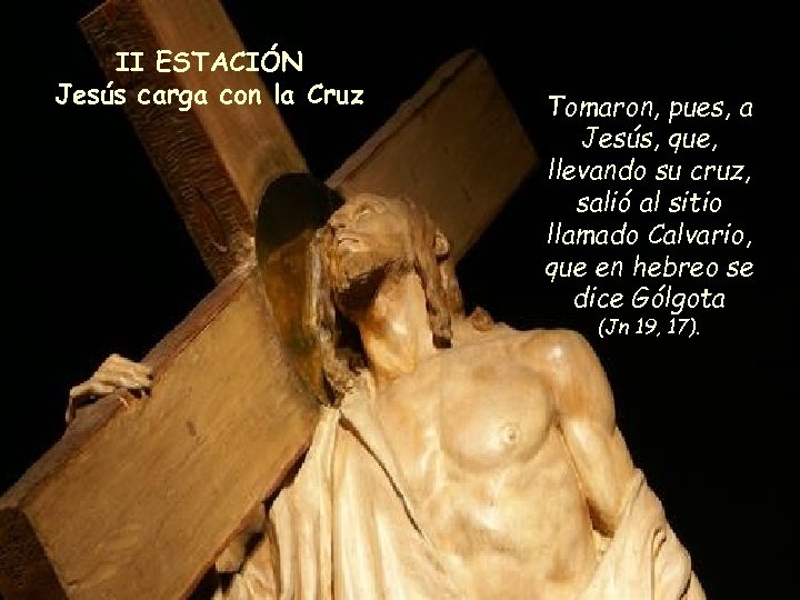 II ESTACIÓN Jesús carga con la Cruz Tomaron, pues, a Jesús, que, llevando su