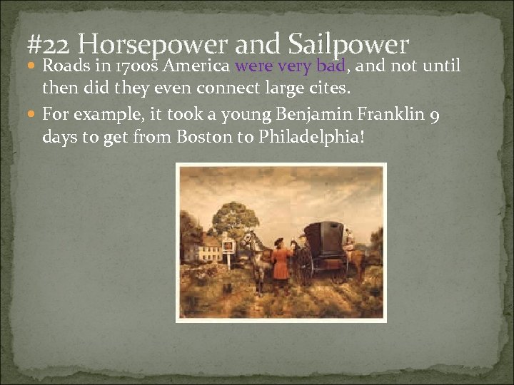 #22 Horsepower and Sailpower Roads in 1700 s America were very bad, and not