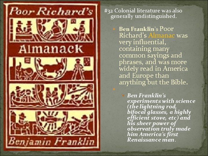 #32 Colonial literature was also generally undistinguished. Ben Franklin’s Poor Richard’s Almanac was very