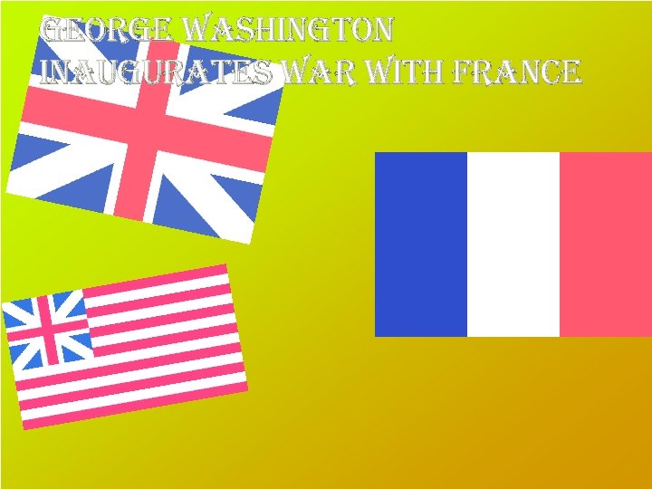 george washington inaugurates war with france 