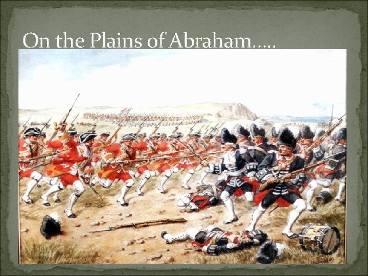 On the Plains of Abraham…. . 