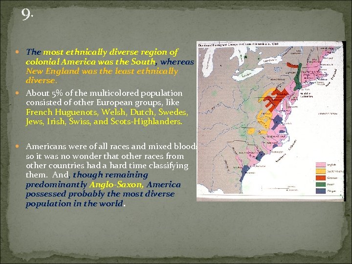 9. The most ethnically diverse region of colonial America was the South, whereas New