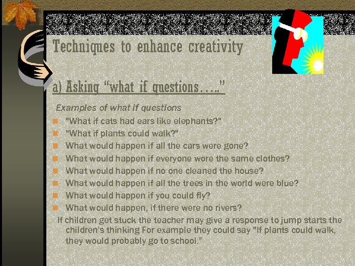 Techniques to enhance creativity a) Asking “what if questions…. . ” Examples of what
