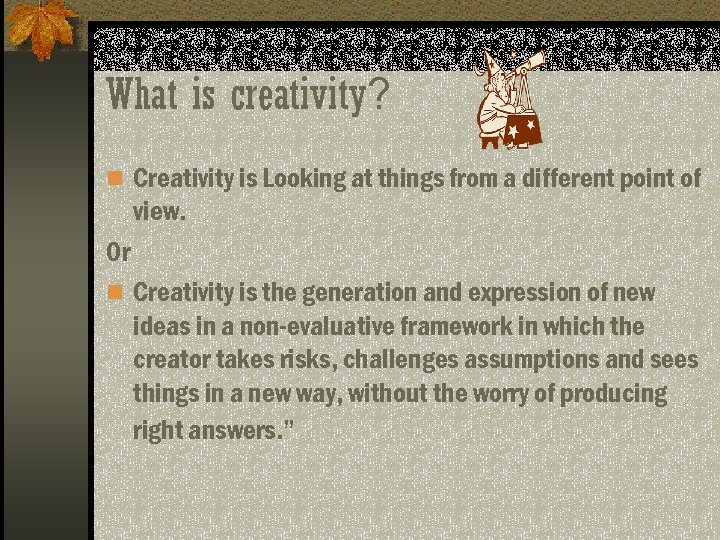 What is creativity? n Creativity is Looking at things from a different point of