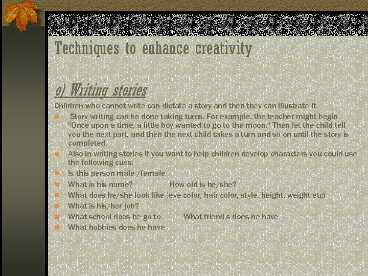 Techniques to enhance creativity o) Writing stories Children who cannot write can dictate a