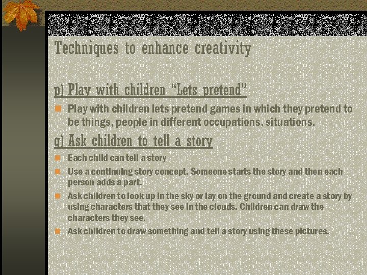 Techniques to enhance creativity p) Play with children “Lets pretend” n Play with children