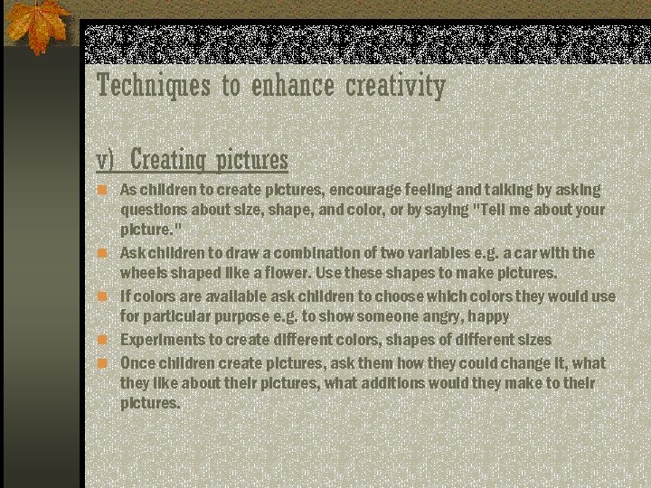 Techniques to enhance creativity v) Creating pictures n As children to create pictures, encourage