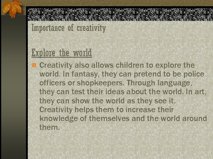 Importance of creativity Explore the world n Creativity also allows children to explore the