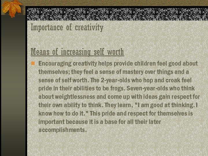 Importance of creativity Means of increasing self worth n Encouraging creativity helps provide children