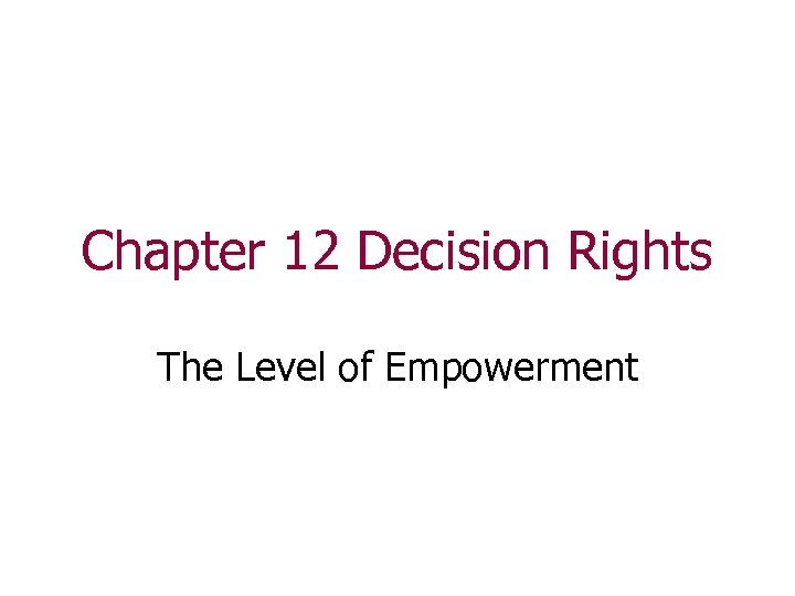 Chapter 12 Decision Rights The Level of Empowerment 