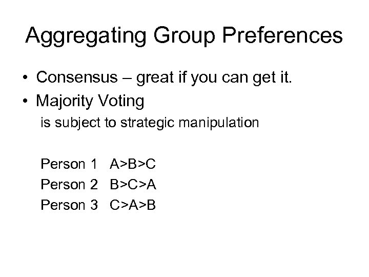 Aggregating Group Preferences • Consensus – great if you can get it. • Majority