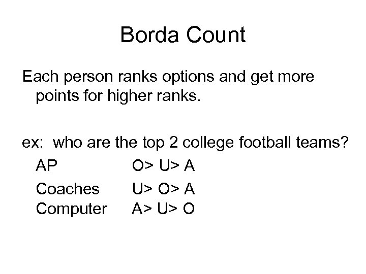 Borda Count Each person ranks options and get more points for higher ranks. ex:
