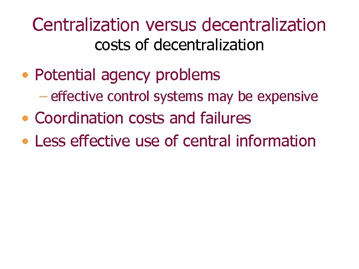 Centralization versus decentralization costs of decentralization • Potential agency problems – effective control systems
