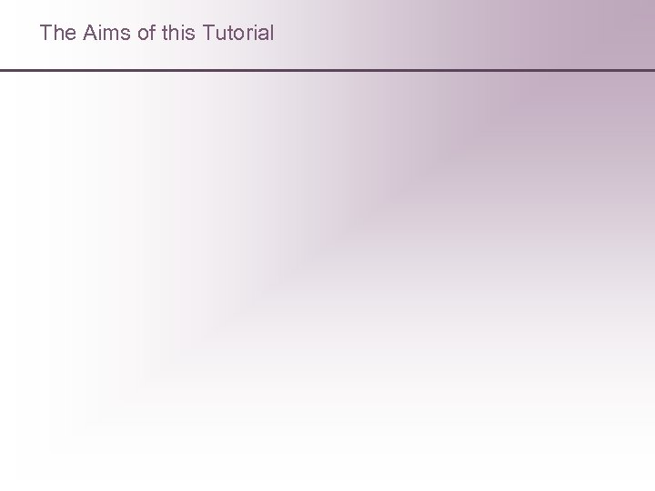 The Aims of this Tutorial 