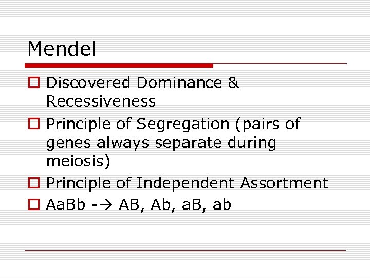 Mendel o Discovered Dominance & Recessiveness o Principle of Segregation (pairs of genes always