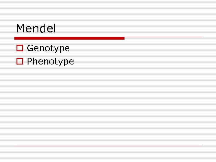 Mendel o Genotype o Phenotype 