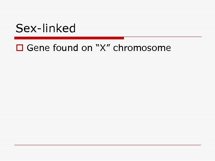 Sex-linked o Gene found on “X” chromosome 