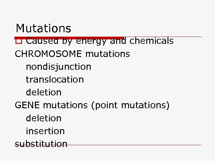 Mutations o Caused by energy and chemicals CHROMOSOME mutations nondisjunction translocation deletion GENE mutations