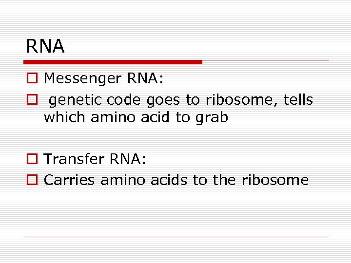 RNA o Messenger RNA: o genetic code goes to ribosome, tells which amino acid