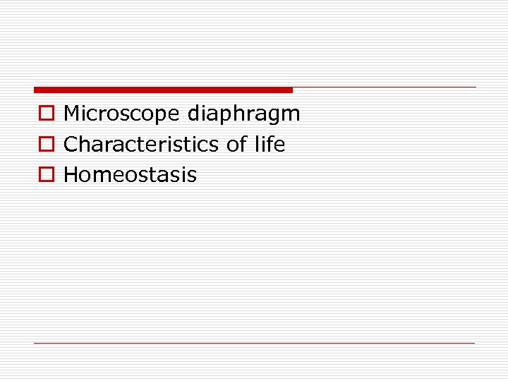 o Microscope diaphragm o Characteristics of life o Homeostasis 